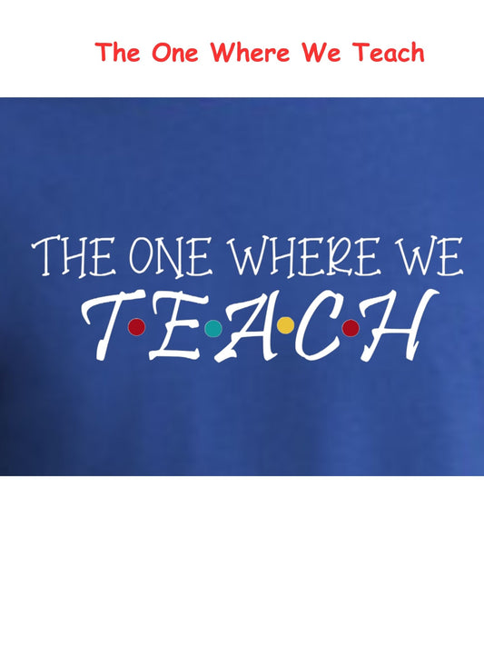 The One Where We Teach T-shirt - Short Sleeved